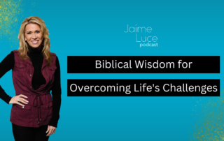 Biblical Wisdom for Overcoming Life's Challenges on the Jaime Luce Podcast