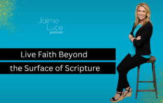 Live Faith Beyond the Surface of Scripture on the Jaime Luce Podcast