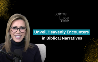 Unveil Heavenly Encounters in Biblical Narratives on the Jaime Luce Podcast