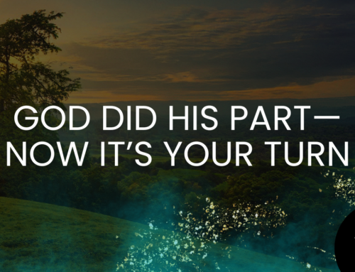God Did His Part—Now It’s Your Turn