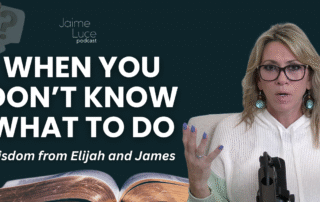 When You Don’t Know What to Do: Wisdom from Elijah and James