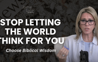 Stop Letting the World Think for You: Choose Biblical Wisdom
