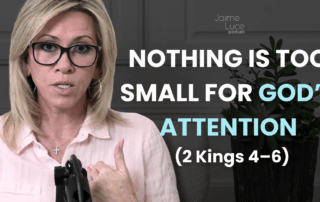Nothing Is Too Small for God’s Attention (2 Kings 4–6)